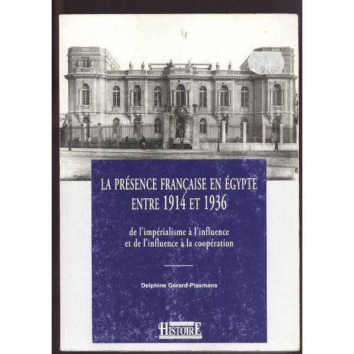 La Présence Française En Égypte Entre 1914 Et 1936 - De L'impérialisme À L'influence Et De L'influence À La Coopération
