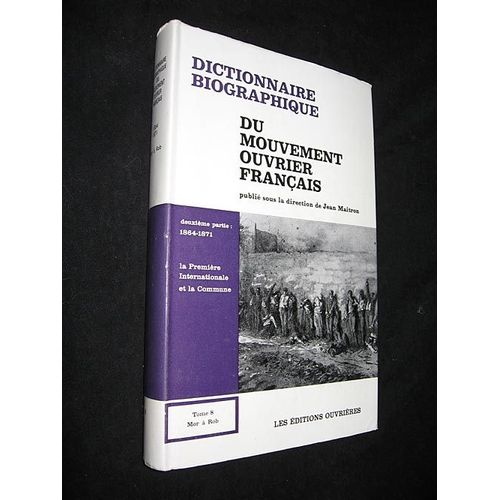 Dictionnaire Biographique Du Mouvement Ouvrier Français, Tome 8 : Deuxième Partie : 1864-1871. La Première Internationale Et La Commune (Mor À Rob)