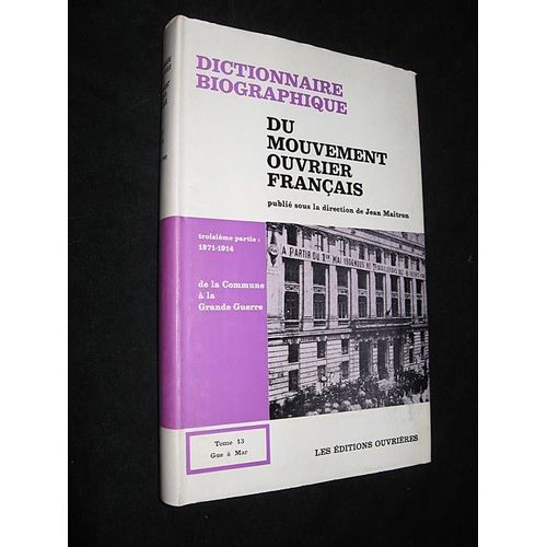 Dictionnaire Biographique Du Mouvement Ouvrier Français, Tome 13 : Troisième Partie : 1871-1914. De La Commune À La Grande Guerre (Gue À Mar)