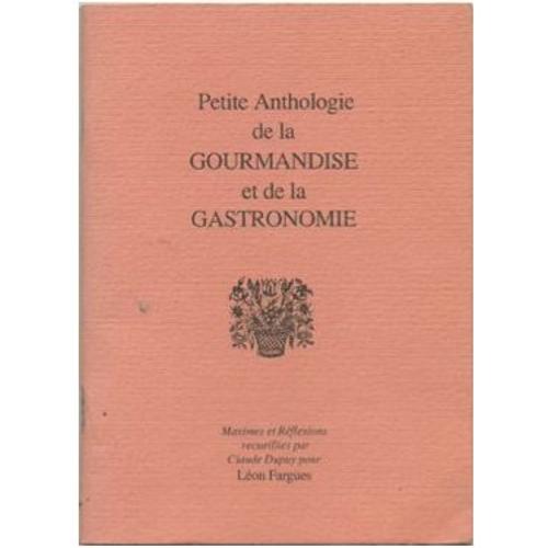 Petite Anthologie De La Gourmandise Et De La Gastronomie, Maximes Et Reflexions Recueillies Par Claude Dupuy