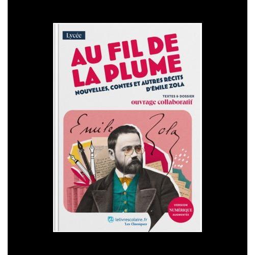 Au Fil De La Plume, Nouvelles, Contes Et Autres Récits D?Émile Zola - Textes Et Dossier Pédagogique Collaboratif