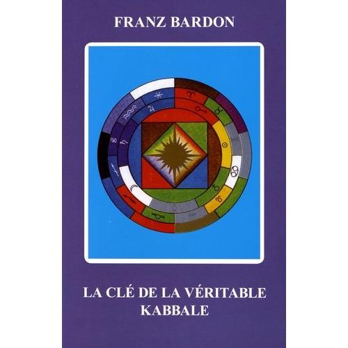 La Clé De La Véritable Kabbale - Le Kabbaliste, Souverain Du Microcosme Et Du Macrocosme
