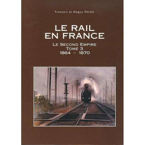 Le Rail En France - Tome 3, Le Second Empire 1864-1870
