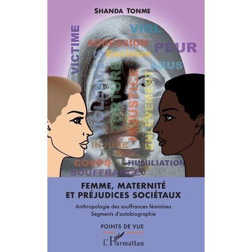 Femme, Maternité Et Préjudices Sociétaux - Anthropologie Des Souffrances Féminines - Segments D'autobiographie