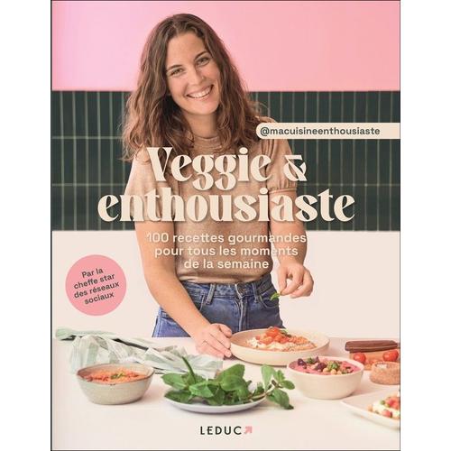 Veggie & Enthousiaste - 100 Recettes Gourmandes Pour Tous Les Moments De La Semaine