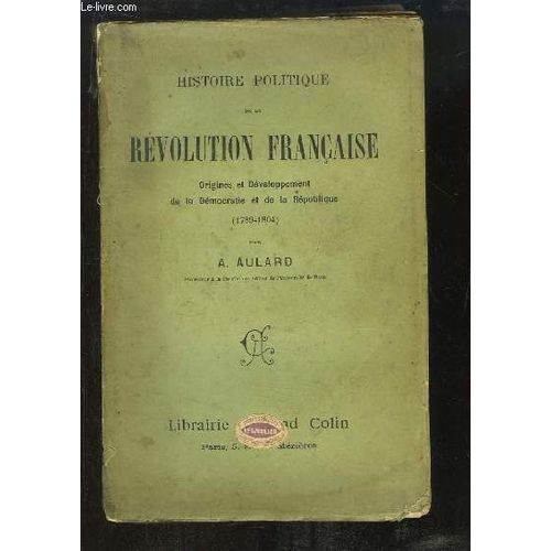 Histoire Politique De La Révolution Française. Origines Et Développement De La Démocratie Et De La République (1789 - 1804)