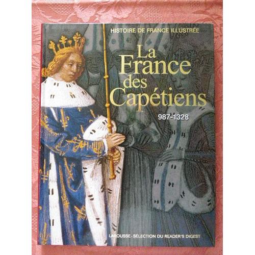La France Des Capétiens " 987 - 1328 " - Histoire De France Illustrée .