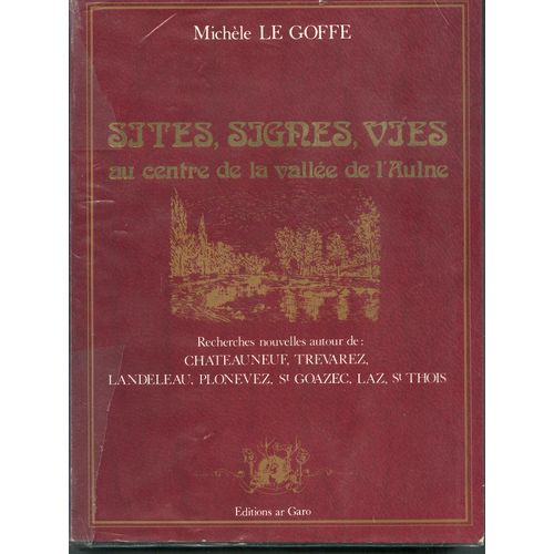 Sites, Signes, Vies Au Centre De La Vallee De L'aulne ; Recherches Nouvelles Autour De Chateauneuf, Trevarez, Landeleau, Plonevez, St Goazec, Laz, St Thois