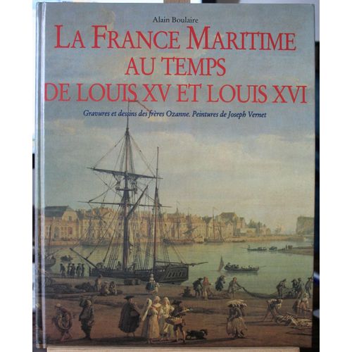La France Maritime Au Temps De Louis Xv Et Louis Xvi. Gravures Et Dessins Des Frères Ozanne. Peintures De Joseph Vernet.