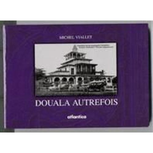 Douala Autrefois - Recueil De Cartes Postales Anciennes De Douala