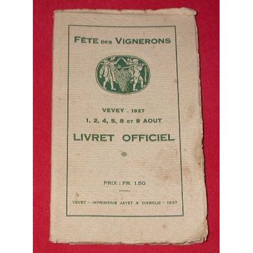 Livret Officiel De La Fête Des Vignerons Se Célébrant À Vevey Les 1, 2, 4, 5, 8 Et 9 Août 1927