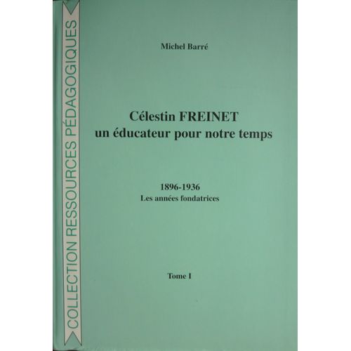 Célestin Freinet, Un Éducateur Pour Notre Temps 1896-1936 Les Années Fondatrices Tome I