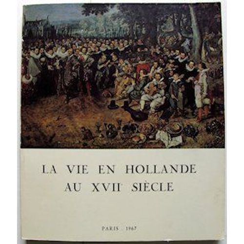 La Vie En Hollande Au Xviiè Siecle Tableaux, Dessins, Estampes, Argenterie, Monnaies, Médailles Et Autres Témoignages