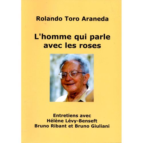 L'homme Qui Parle Avec Les Roses - Entretiens Avec Hélène Lévy-Benseft, Bruno Ribant Et Bruno Giuliani