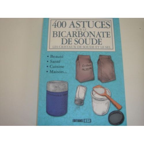 400 Astuces Sur Le Bicarbonate De Soude Les Cristaux De Soude Et Le Sel