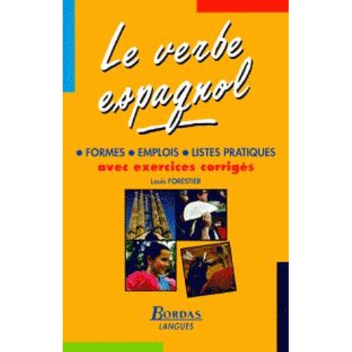 Le Verbe Espagnol - Formes, Emplois, Listes Pratiques, Avec Exercices Corrigés