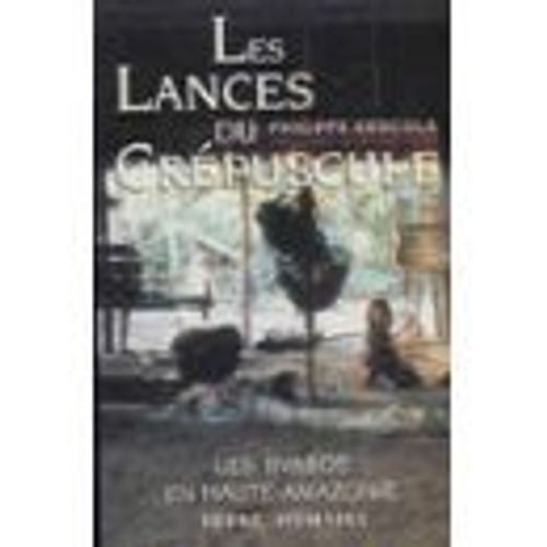 Les Lances Du Crépuscule - Les Jivaros En Haute - Amazonie