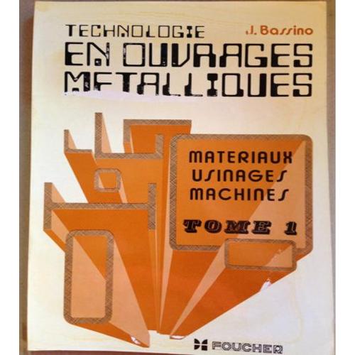 Technologie En Ouvrages Metalliques Materiaux Usinages Machines Tome 1