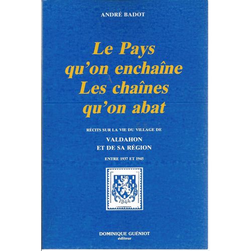" Le Pays Qu'on Enchaîne " Et " Les Chaînes Qu'on Abat " : Récits Sur La Vie Du Village De Valdahon Et De Sa Région Entre 1937 Et 1945 ( Exemplaire Avec Dédicace Manuscrite / Envoi De L'auteur )