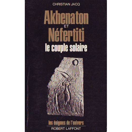 Akhenaton Et Néfertiti: Le Couple Solaire
