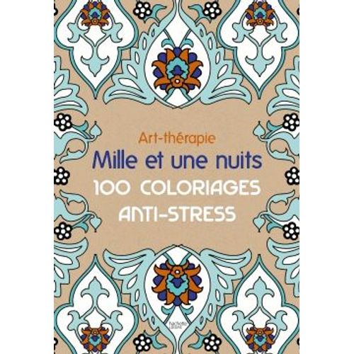 Art-Thérapie : Mille Et Une Nuits - 100 Coloriages Anti-Stress