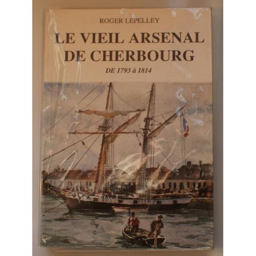 Le Vieil Arsenal De Cherbourg - De 1793 À 1814