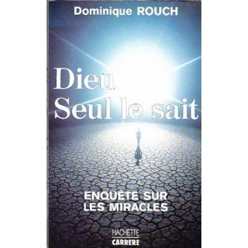 Dieu Seul Le Sait, Par Dominique Rouch. Enquête Sur Les Miracles.