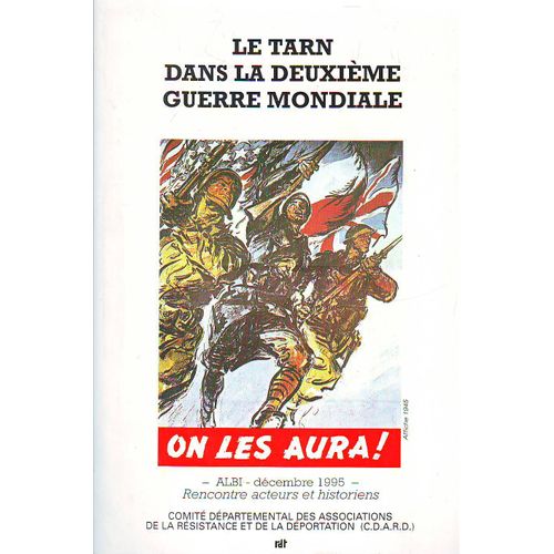 Le Tarn Dans La Deuxième Guerre Mondiale: Rencontre Acteurs-Historiens. Par Le Comité Départemental Des Associations De La Résistance Et De La Déportation. Albi, Décembre 1995