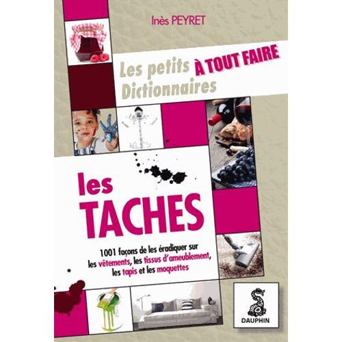 Le Petit Dictionnaire À Tout Faire Des Taches - Sur Les Vêtements, Tissus D'ameublement, Tapis Et Moquettes