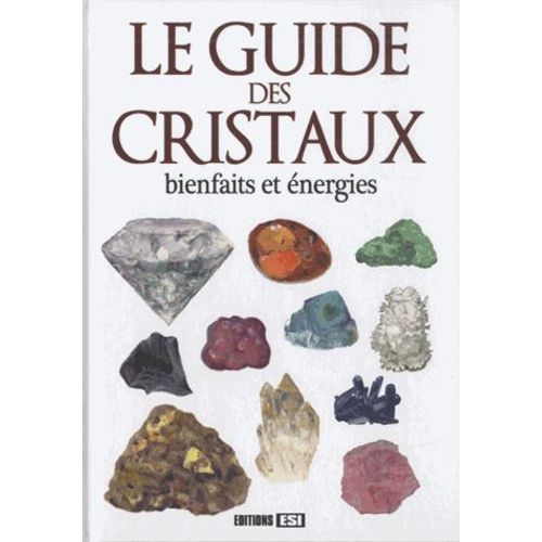 Le Guide Des Cristaux - Bienfaits Et Énergies
