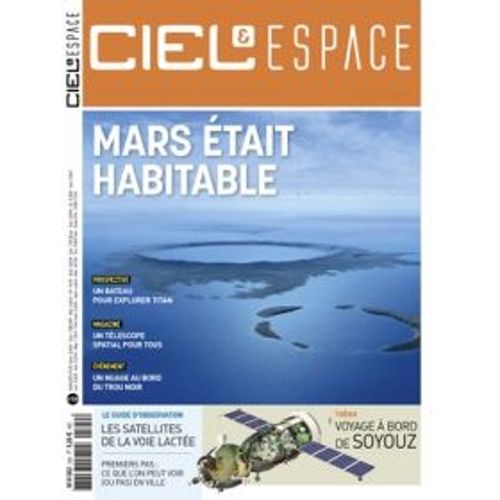 Ciel Et Espace N°520 - Mars Habitable - Explorer Les Mers De Titan - Soyouz - Photographier La Lune