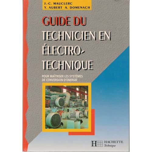 Guide Du Technicien En Électrotechnique - Pour Maîtriser Les Systèmes De Conversion D'énergie, À L'usage Des Élèves De L'enseignement Technique Industriel