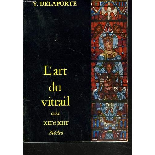L'art Du Vitrail Au Xiie Et Xiiie Siecles. Technique. Inspiration.