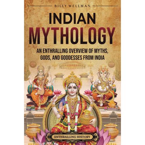 Indian Mythology: An Enthralling Overview Of Myths, Gods, And Goddesses From India (Asia)