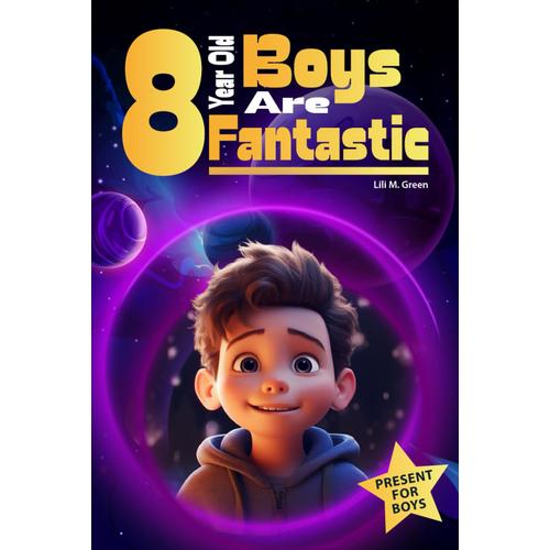 8 Year Old Boys Are Fantastic: A Collection Of Wonderful Stories For Boys Sparking Confidence, Courage, And Big Dreams (Inspirational Books For Kids)