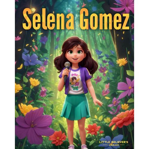 Selena Gomez - Children's Story Book: Incredible Biography Of An American Singer And Actress. Animated With Illustrations To Inspire Kids. (Kids Who Dared To Dream)