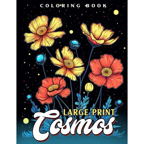 Large Print Cosmos Flowers Coloring Book: Adult Coloring Book With Beautiful Cosmos Flowers, Large Print Coloring Book For Adults, Senniors, Kids For ... Mindfulness, Gifts For Birthday Christmas