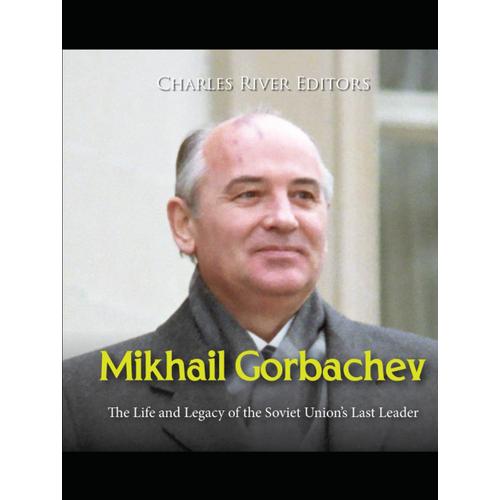 Mikhail Gorbachev: The Life And Legacy Of The Soviet Unions Last Leader