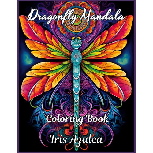 Dragonfly Mandala Coloring Book For Adults And Teens - 50 Relaxing And Intricate Designs For Stress Relief And Creativity: Adult Coloring Book Of ... Focus And Some Escape For Relaxation
