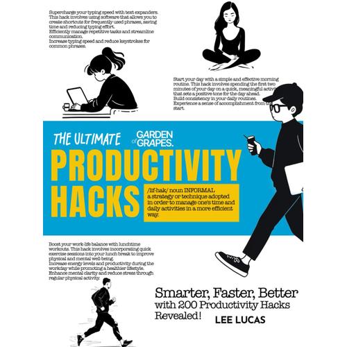 The Ultimate Productivity Life Hacks: Work Smarter, Not Harder With 200 Productivity Hacks To Get Things Done More Efficient