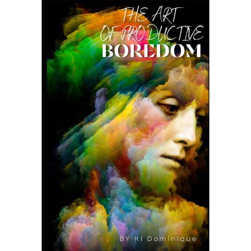 The Art Of Productive Boredom