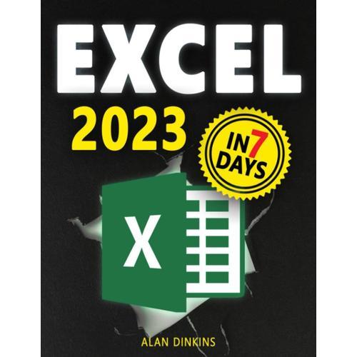 Excel 2023: From Beginner To Expert In 7 Days With A Comprehensive, Illustrated Guide Covering All Functions And Formulas With Simple, Clear Examples.