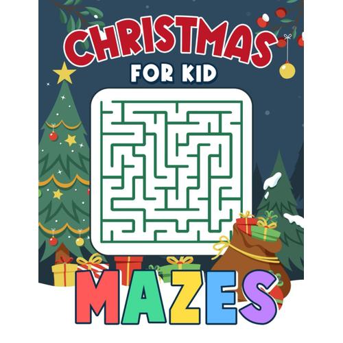 Christmas Maze Book For Kids: Maze Activity Book For Kids With Christmas Theme For Developing Skills. Workbook For Games, Puzzles Suitable For Home, School And Road Trip Must Haves