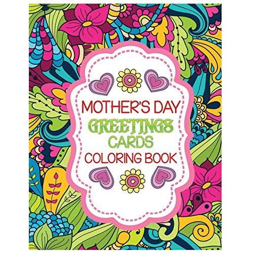 Mother's Day Greetings Cards Coloring Book: An Adult Mom Themed Coloring Book Featuring Beautiful Moms Day Cards Designs To Draw