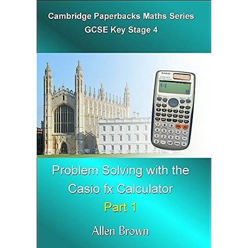 Problem Solving With Casio Fx Calculator Part 1 (Cambridge Paperbacks Gcse Key Stage 4 Maths Series)