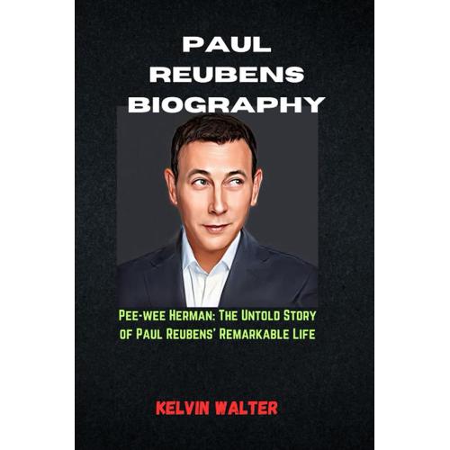 Paul Reubens Biography: Ppee-Wee Herman: The Untold Story Of Paul Reubens' Remarkable Life