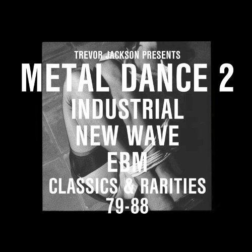 Metal Dance Vol. 2 Industrial New Wave Classics & Rarities 79-88