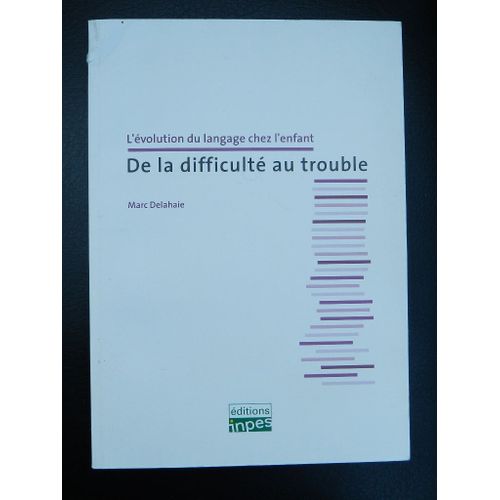 Inpes N° 01 : L'évolution Du Langage Chez L'enfant : De La Difficulté Au Trouble (Par Marc Delahaie)