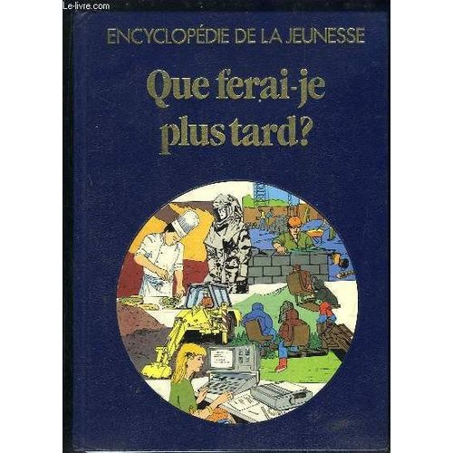 Encyclopedie De La Jeunesse. Que Ferai Je Plus Tard ?
