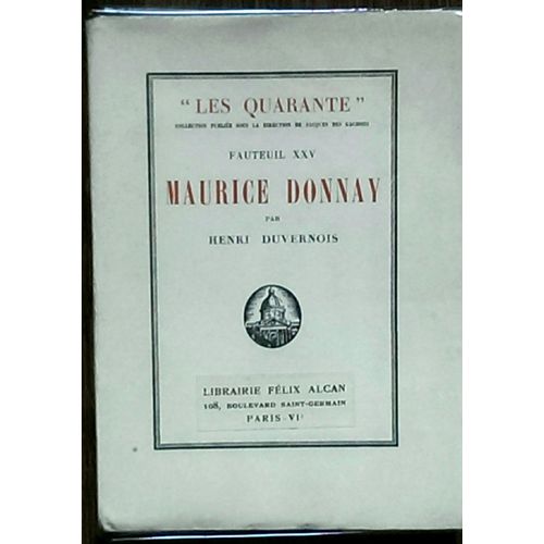Maurice Donnay, Par Henri Duvernois, Suivi De Pages Inédites Et De L'histoire Du 25e Fauteuil (Les Quarante)